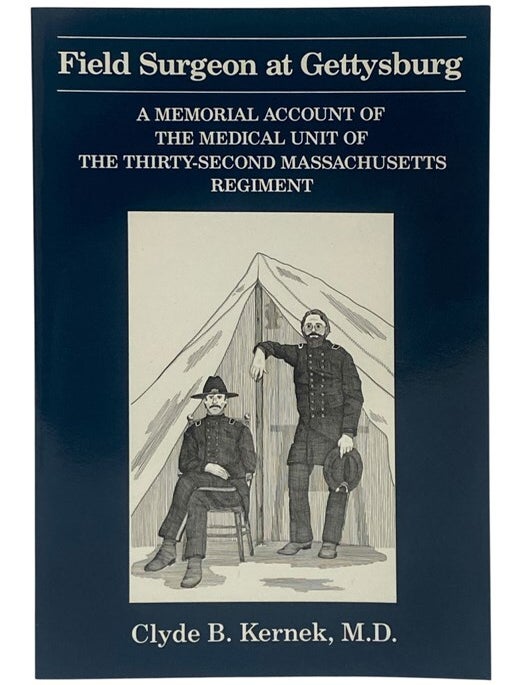 Item #2353800 Field Surgeon at Gettysburg: A Memorial Account of the Medical Unit of the Thirty-Second Massachusetts Regiment, Reconstructed Fictionally. Clyde B. Kernek, Morgan E. Baldwin.