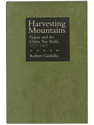 Item #2353983 Harvesting Mountains: Fujian and the China Tea Trade, 1757-1937. Robert Gardella