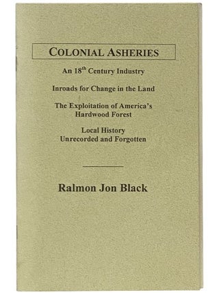 Item #2354053 Colonial Asheries: An 18th Century Industry. Ralmon Jon Black
