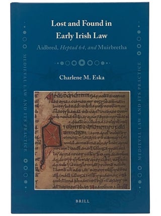 Lost and Found in Early Irish Law: Aidbred, Heptad 64, and Muirbretha. Charlene M. Eska.