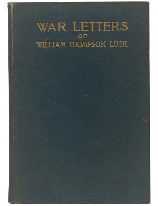 Item #2354105 War Letters of William Thompson Lusk, Captain, Assistant Adjutant-General, United States Volunteers, 1861-1863, Afterward M.D., LL.D. William Thompson Lusk.