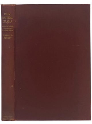 Item #2354125 Our Political Drama: Conventions, Campaigns, Candidates. Joseph Bucklin Bishop