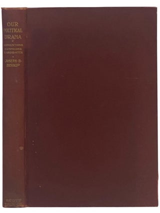 Item #2354125 Our Political Drama: Conventions, Campaigns, Candidates. Joseph Bucklin Bishop