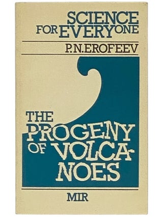 Item #2354167 The Progeny of Volcanoes (Science for Everyone). P. N Erofeev