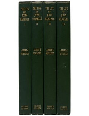 Item #2354180 The Life of John Marshall, in Four Volumes: Volume I - Frontiersman, Soldier, Lawmaker, 1755-1788; Volume II - Politician, Diplomatist, Statesman, 1789-1801; Volume III - Conflict and Construction, 1800-1815; Volume IV - The Building of the Nation, 1815-1835. Albert J. Beveridge.