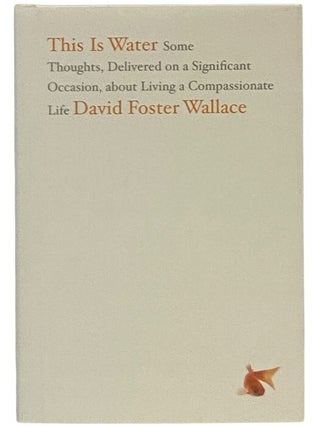 Item #2354267 This Is Water: Some Thoughts, Delivered on a Significant Occasion, about Living a...