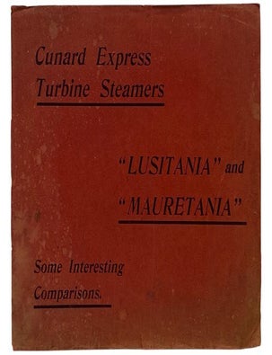 Item #2354282 Cunard Express Turbine Steamers 'Lusitania' and 'Mauretania': Some Interesting Comparisons. Cunard Lines.