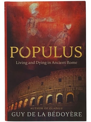 Item #2354363 Populus: Living and Dying in Ancient Rome. Guy De La Bedoyere