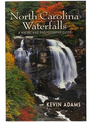 Item #2354369 North Carolina Waterfalls: A Hiking and Photography Guide. Kevin Adams