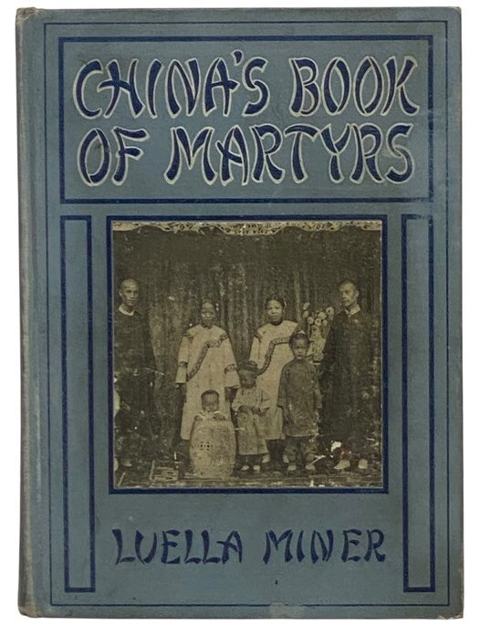 Item #2354383 China's Book of Martyrs: A Record of Heroic Martyrdoms and Marvelous Deliverances of Chinese Christians During the Summer of 1900. Luella Miner.