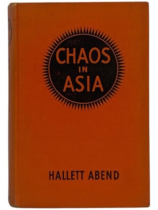 Item #2354400 Chaos in Asia. Hallett Abend