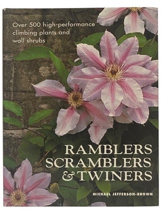 Ramblers Scramblers & Twiners: High-performance Climbing Plants & Wall Shrubs