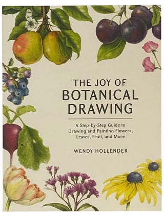 The Joy of Botanical Drawing: A Step-by-Step Guide to Drawing and Painting Flowers, Leaves,...