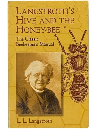 Item #2354537 Langstroth's Hive and the Honey-Bee: The Classic Beekeeper's Manual...