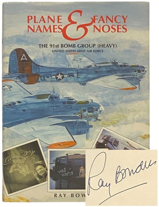 Item #2354580 Plane Names & Fancy Noses: The 91st Bomb Group (Heavy), United States Army Air Force, Bassingbourn, England, 1942-1945. Ray Bowden.