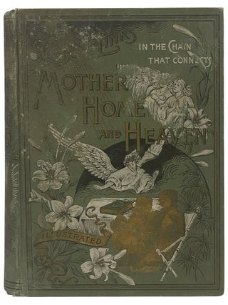 Golden Links in the Chain That Connects Mother, Home and Heaven: The Literature of Many Ages and...