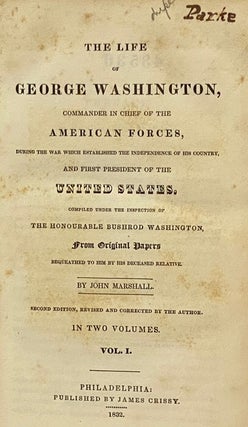The Life of George Washington, Commander in Chief of the American Forces, During the War Which Established the Independence of His Country, and First President of the United States. Compiled under the Inspection of the Honourable Bushrod Washington, from Original Papers Bequeathed to Him by His Deceased Relative., in Two Volumes.