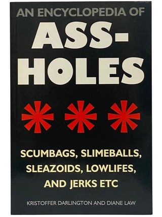 An Encyclopedia of Assholes: Scumbags, Slimeballs, Sleazoids, Lowlifes, and Jerks Etc